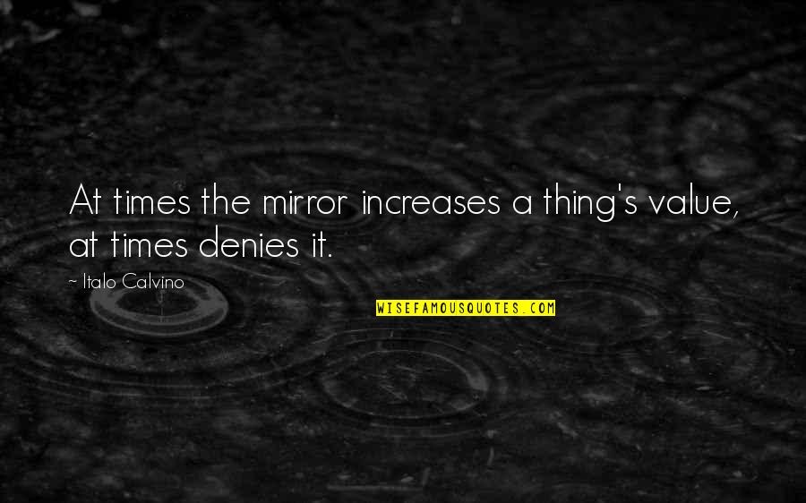 Gilheeny Quotes By Italo Calvino: At times the mirror increases a thing's value,