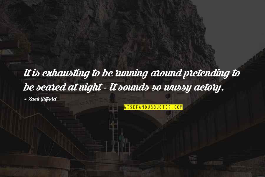 Gilhooly Frog Quotes By Zach Gilford: It is exhausting to be running around pretending