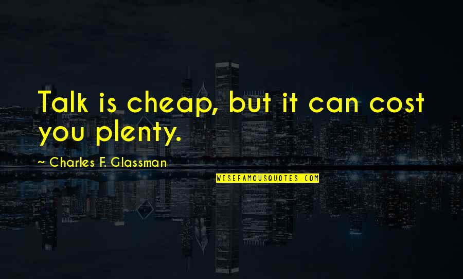 Giliege Quotes By Charles F. Glassman: Talk is cheap, but it can cost you Giliege Quotes By Charles F. Glassman: Talk is cheap, but it can cost you