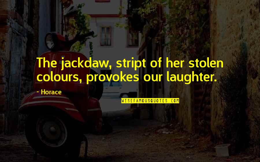 Giliege Quotes By Horace: The jackdaw, stript of her stolen colours, provokes