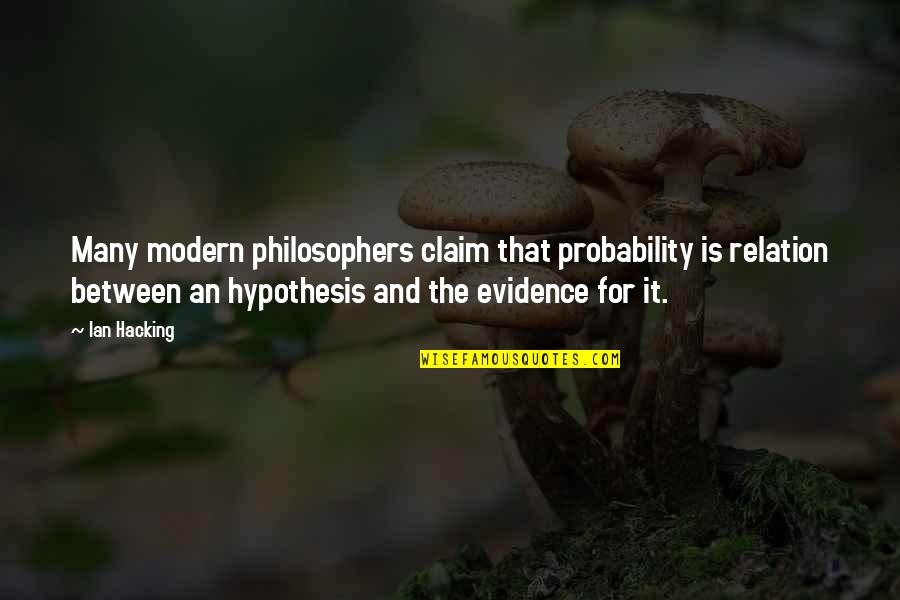 Gililland Jr Quotes By Ian Hacking: Many modern philosophers claim that probability is relation Gililland Jr Quotes By Ian Hacking: Many modern philosophers claim that probability is relation