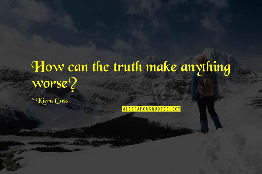 Gililland Middle Quotes By Kiera Cass: How can the truth make anything worse? Gililland Middle Quotes By Kiera Cass: How can the truth make anything worse?