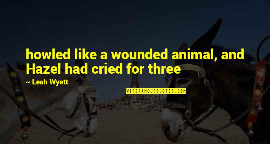 Gililland Middle School Quotes By Leah Wyett: howled like a wounded animal, and Hazel had