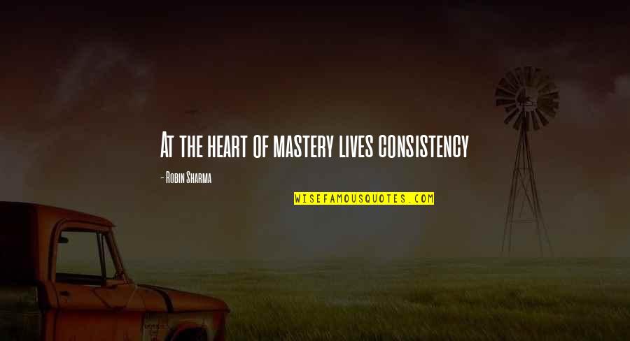 Gililland Middle School Quotes By Robin Sharma: At the heart of mastery lives consistency Gililland Middle School Quotes By Robin Sharma: At the heart of mastery lives consistency