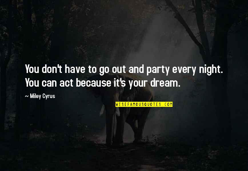 Gilinsky Quotes By Miley Cyrus: You don't have to go out and party