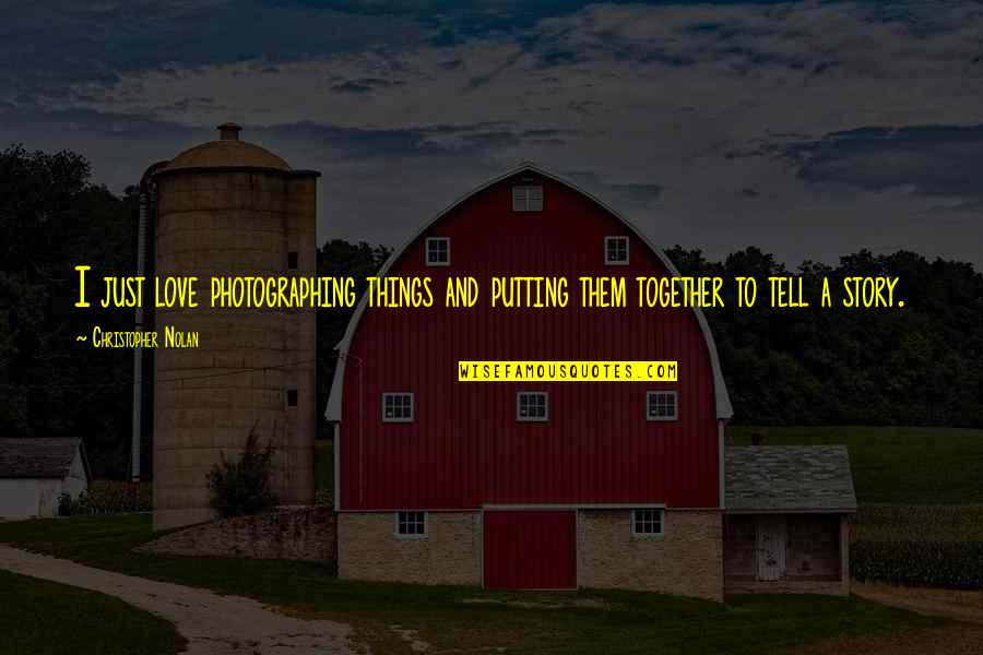 Gilinsky Soros Quotes By Christopher Nolan: I just love photographing things and putting them Gilinsky Soros Quotes By Christopher Nolan: I just love photographing things and putting them