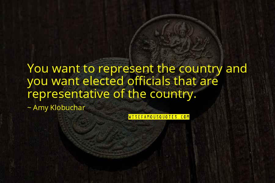 Gilio By Ferragamo Quotes By Amy Klobuchar: You want to represent the country and you Gilio By Ferragamo Quotes By Amy Klobuchar: You want to represent the country and you