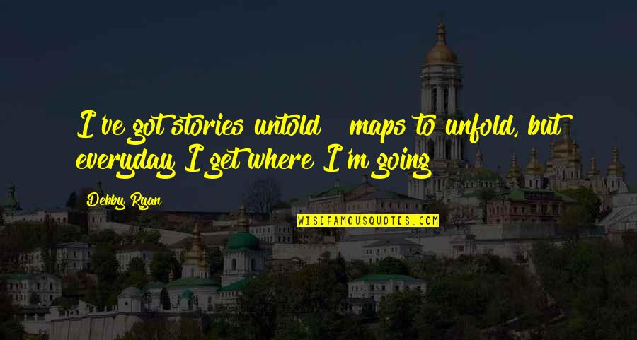Gilio By Ferragamo Quotes By Debby Ryan: I've got stories untold & maps to unfold,