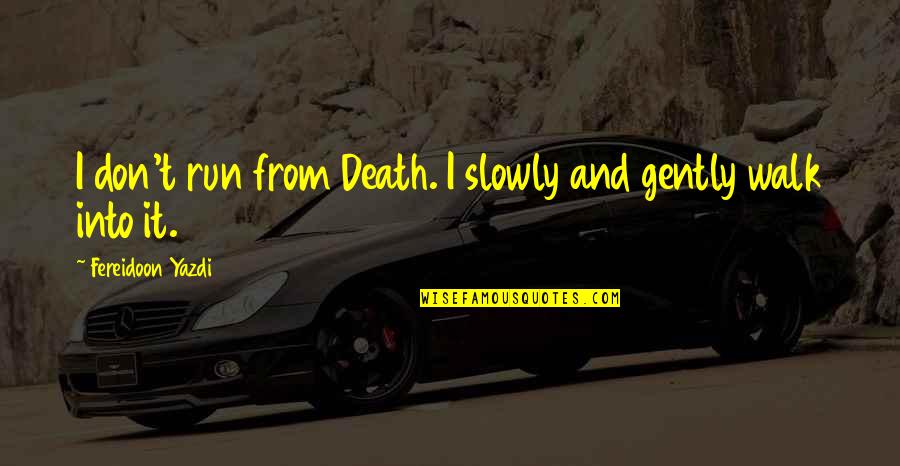 Gilio Landscape Quotes By Fereidoon Yazdi: I don't run from Death. I slowly and