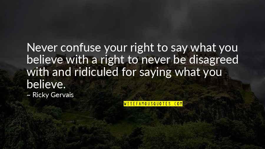 Gilioli Bronze Quotes By Ricky Gervais: Never confuse your right to say what you