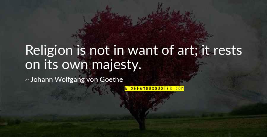 Giliran Agung Quotes By Johann Wolfgang Von Goethe: Religion is not in want of art; it