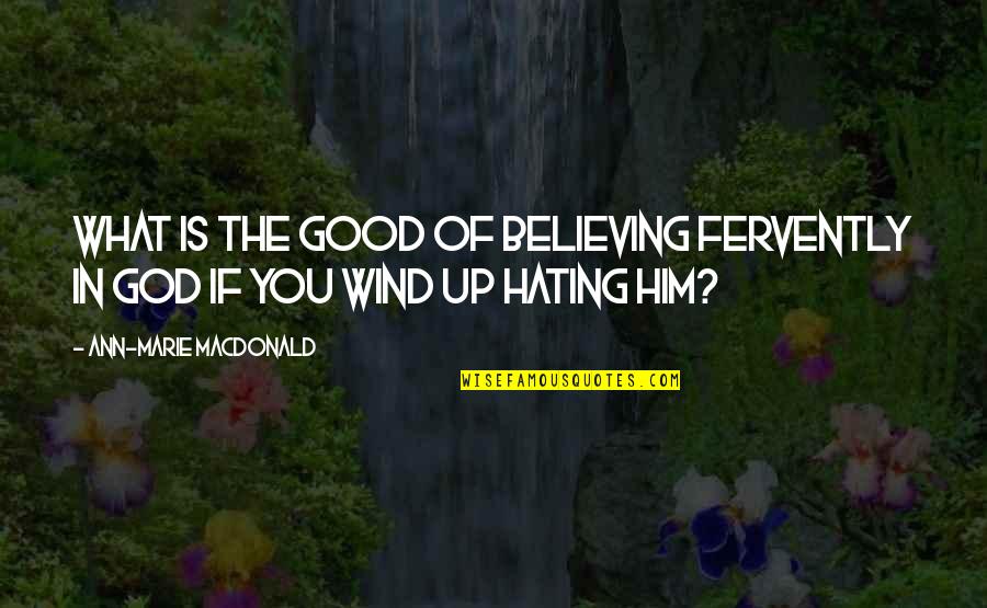 Giliran Memukul Quotes By Ann-Marie MacDonald: What is the good of believing fervently in