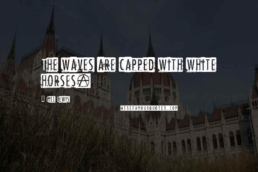 Gill Lewis quotes: The waves are capped with white horses.