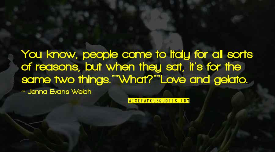 Gill Marcus Quotes By Jenna Evans Welch: You know, people come to Italy for all Gill Marcus Quotes By Jenna Evans Welch: You know, people come to Italy for all
