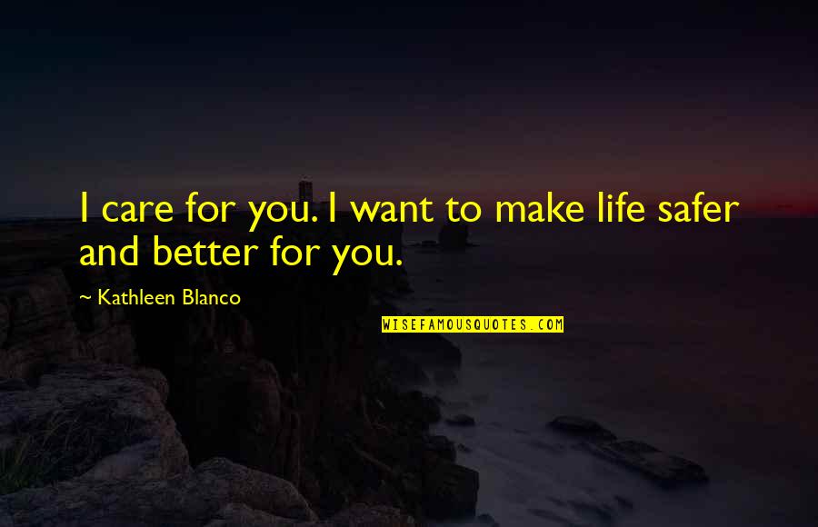 Gill Marcus Quotes By Kathleen Blanco: I care for you. I want to make Gill Marcus Quotes By Kathleen Blanco: I care for you. I want to make