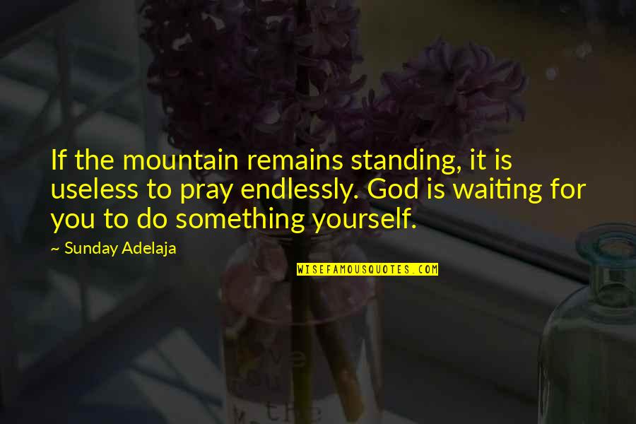 Gill Sans Quotes By Sunday Adelaja: If the mountain remains standing, it is useless
