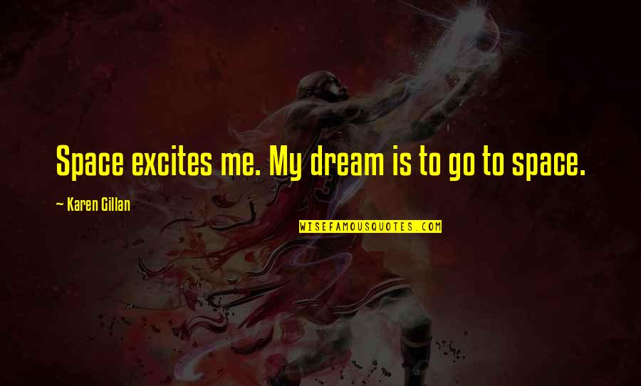 Gillan Karen Quotes By Karen Gillan: Space excites me. My dream is to go Gillan Karen Quotes By Karen Gillan: Space excites me. My dream is to go