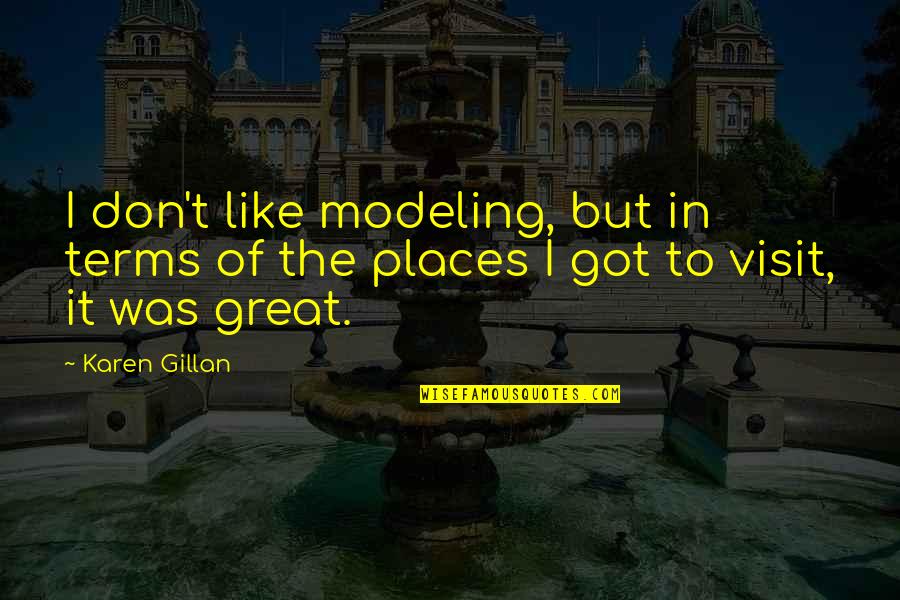 Gillan Karen Quotes By Karen Gillan: I don't like modeling, but in terms of