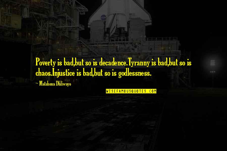 Gillan Karen Quotes By Matshona Dhliwayo: Poverty is bad,but so is decadence.Tyranny is bad,but Gillan Karen Quotes By Matshona Dhliwayo: Poverty is bad,but so is decadence.Tyranny is bad,but