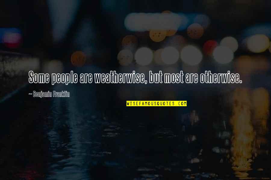 Gilland Quotes By Benjamin Franklin: Some people are weatherwise, but most are otherwise.