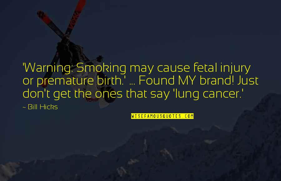 Gillanders Shoes Quotes By Bill Hicks: 'Warning: Smoking may cause fetal injury or premature