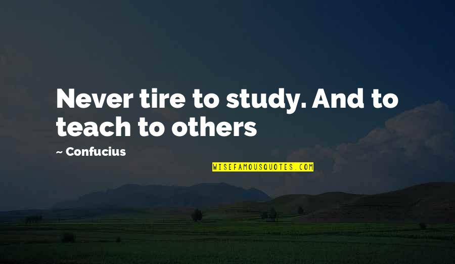 Gillanders Shoes Quotes By Confucius: Never tire to study. And to teach to Gillanders Shoes Quotes By Confucius: Never tire to study. And to teach to