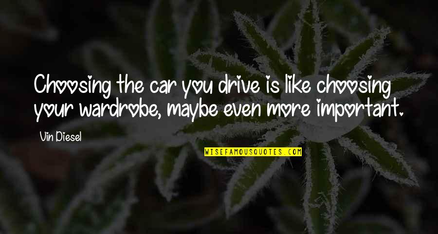 Gillanders Shoes Quotes By Vin Diesel: Choosing the car you drive is like choosing