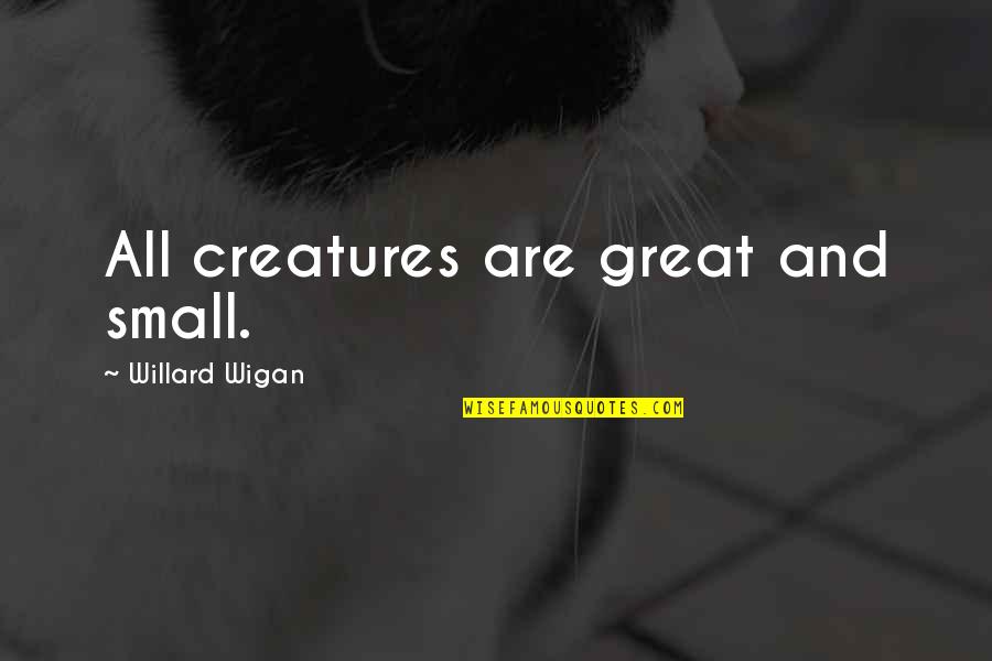 Gillanders Shoes Quotes By Willard Wigan: All creatures are great and small. Gillanders Shoes Quotes By Willard Wigan: All creatures are great and small.