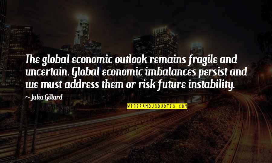 Gillard Quotes By Julia Gillard: The global economic outlook remains fragile and uncertain.