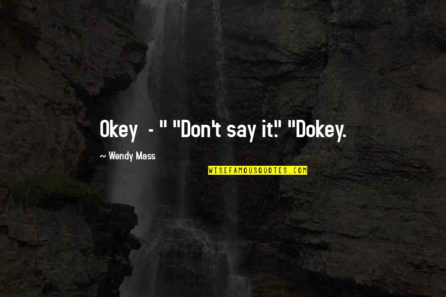 Gillean Barkyoumb Quotes By Wendy Mass: Okey - " "Don't say it." "Dokey.