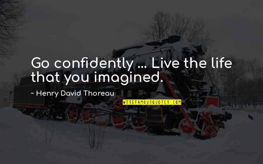 Gilleasbuig Macmillan Quotes By Henry David Thoreau: Go confidently ... Live the life that you Gilleasbuig Macmillan Quotes By Henry David Thoreau: Go confidently ... Live the life that you