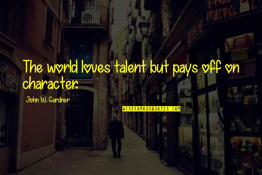 Gilleasbuig Macmillan Quotes By John W. Gardner: The world loves talent but pays off on Gilleasbuig Macmillan Quotes By John W. Gardner: The world loves talent but pays off on