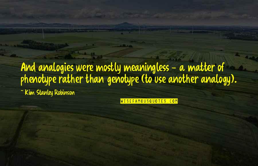 Gilleasbuig Macmillan Quotes By Kim Stanley Robinson: And analogies were mostly meaningless - a matter Gilleasbuig Macmillan Quotes By Kim Stanley Robinson: And analogies were mostly meaningless - a matter
