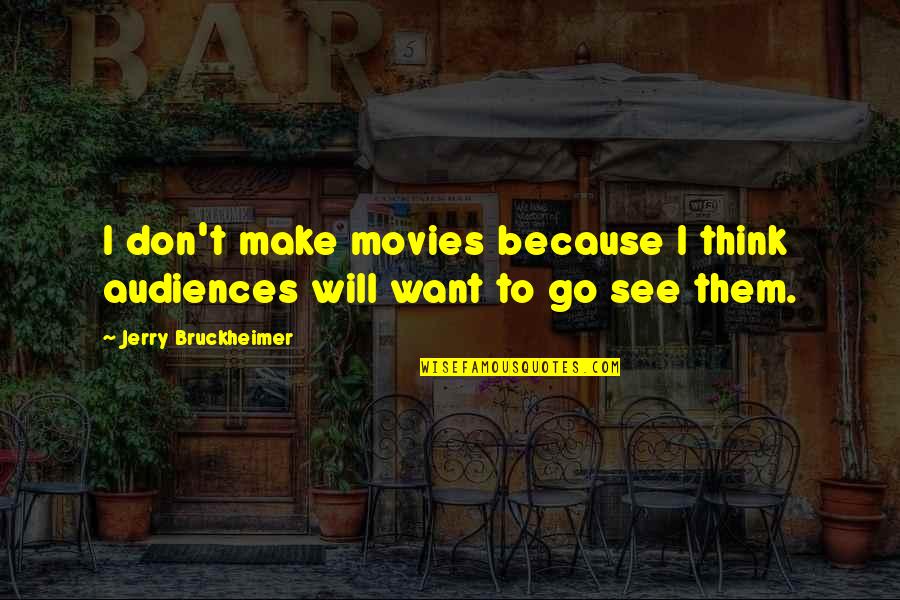 Gilled Quotes By Jerry Bruckheimer: I don't make movies because I think audiences Gilled Quotes By Jerry Bruckheimer: I don't make movies because I think audiences