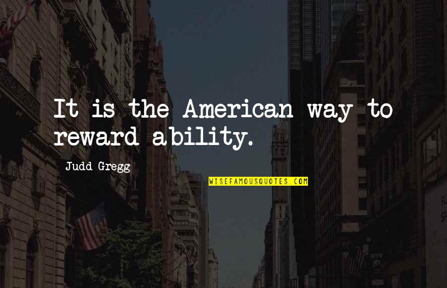 Gilleland Chevy Quotes By Judd Gregg: It is the American way to reward ability.