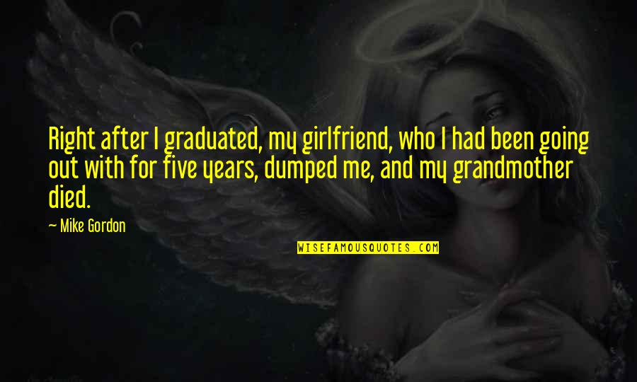 Gillen Brewer Quotes By Mike Gordon: Right after I graduated, my girlfriend, who I Gillen Brewer Quotes By Mike Gordon: Right after I graduated, my girlfriend, who I