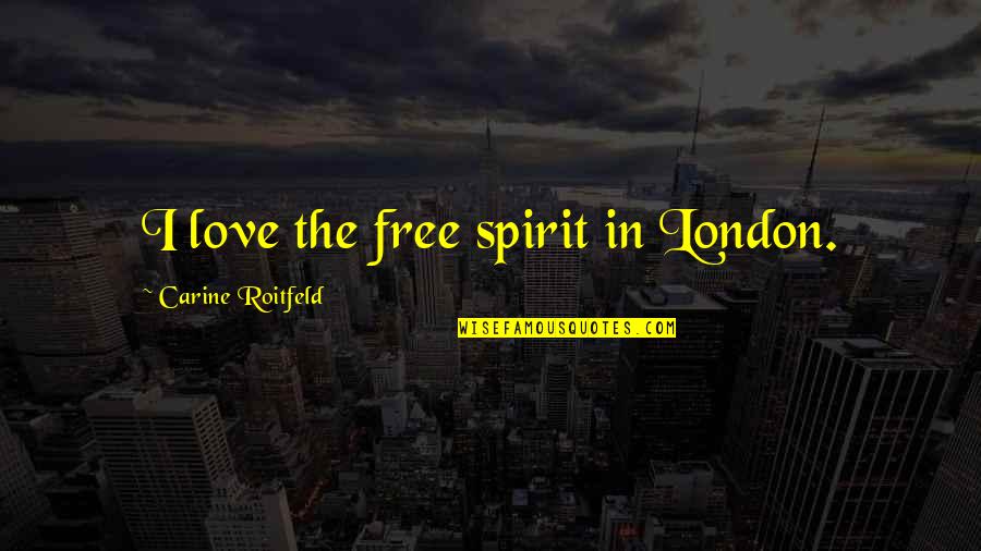 Gillenwater Quotes By Carine Roitfeld: I love the free spirit in London. Gillenwater Quotes By Carine Roitfeld: I love the free spirit in London.