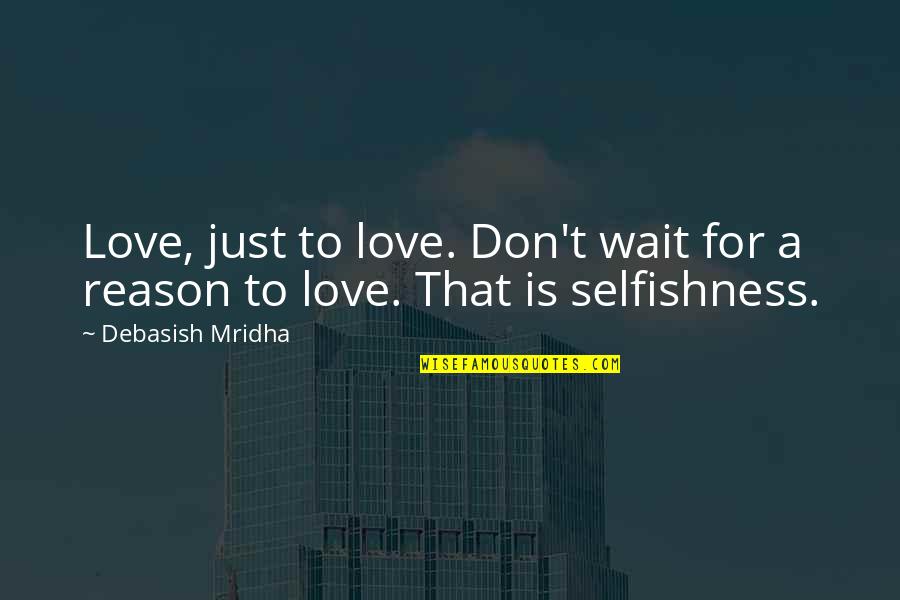 Gillerngames Quotes By Debasish Mridha: Love, just to love. Don't wait for a