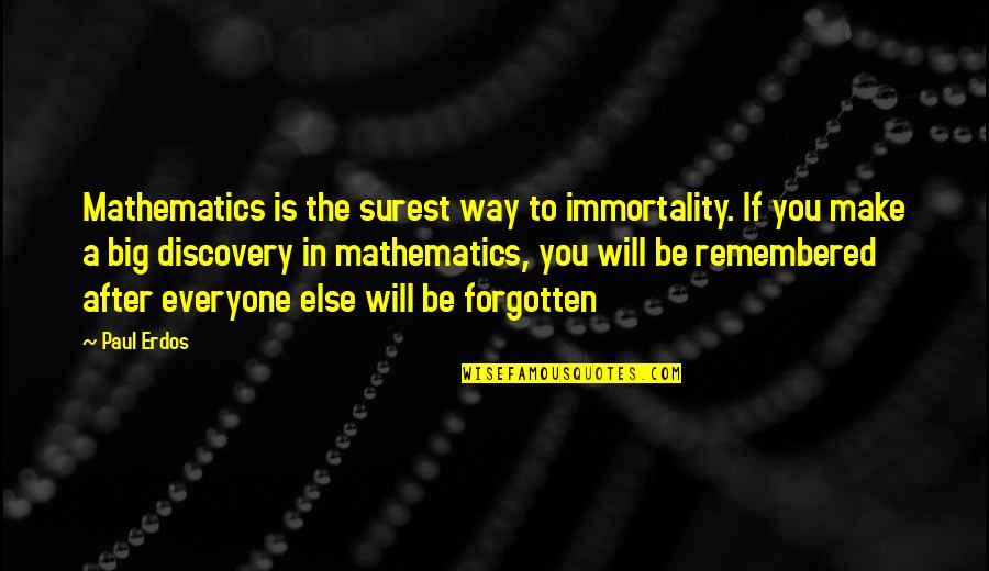 Gillersonsgrubbery Quotes By Paul Erdos: Mathematics is the surest way to immortality. If