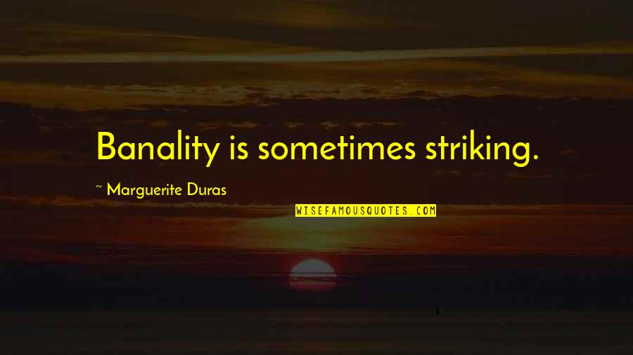 Gilles Deleuze Famous Quotes By Marguerite Duras: Banality is sometimes striking. Gilles Deleuze Famous Quotes By Marguerite Duras: Banality is sometimes striking.