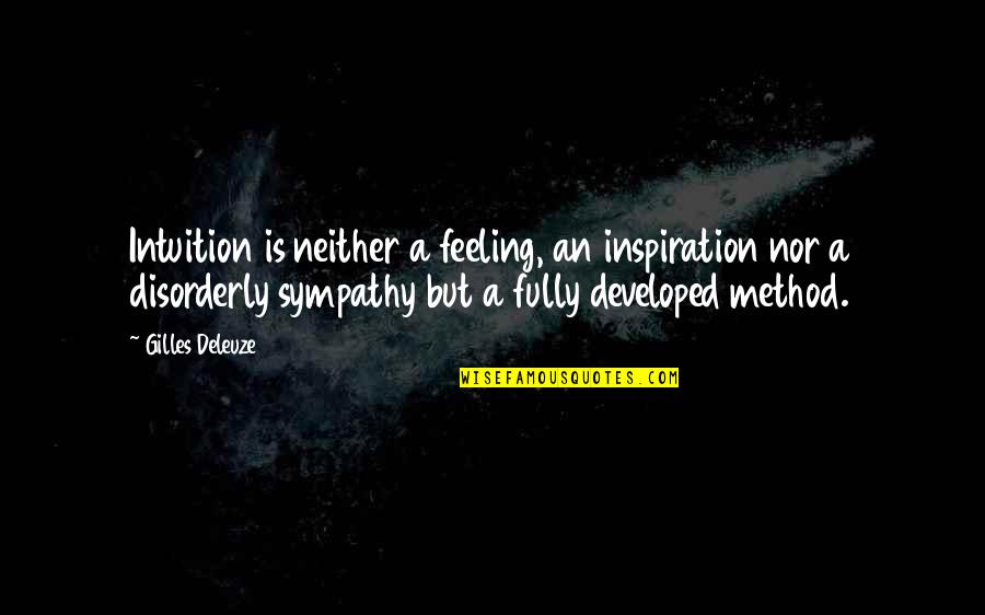 Gilles Deleuze Quotes By Gilles Deleuze: Intuition is neither a feeling, an inspiration nor Gilles Deleuze Quotes By Gilles Deleuze: Intuition is neither a feeling, an inspiration nor