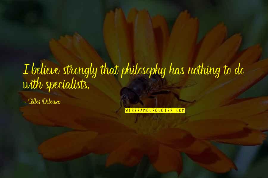 Gilles Deleuze Quotes By Gilles Deleuze: I believe strongly that philosophy has nothing to