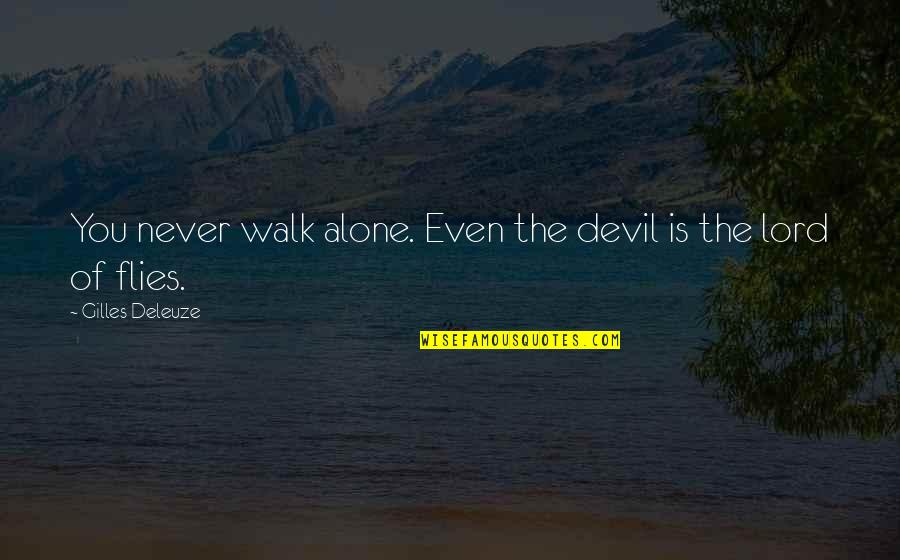 Gilles Deleuze Quotes By Gilles Deleuze: You never walk alone. Even the devil is Gilles Deleuze Quotes By Gilles Deleuze: You never walk alone. Even the devil is