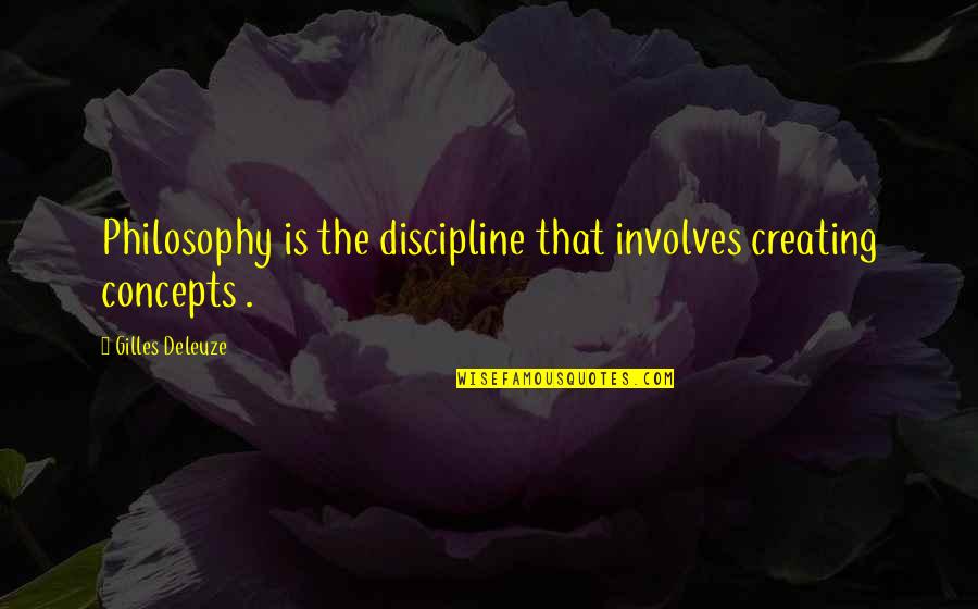 Gilles Deleuze Quotes By Gilles Deleuze: Philosophy is the discipline that involves creating concepts Gilles Deleuze Quotes By Gilles Deleuze: Philosophy is the discipline that involves creating concepts