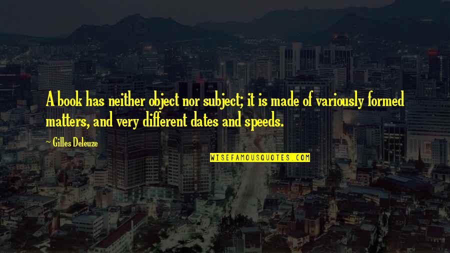 Gilles Deleuze Quotes By Gilles Deleuze: A book has neither object nor subject; it Gilles Deleuze Quotes By Gilles Deleuze: A book has neither object nor subject; it