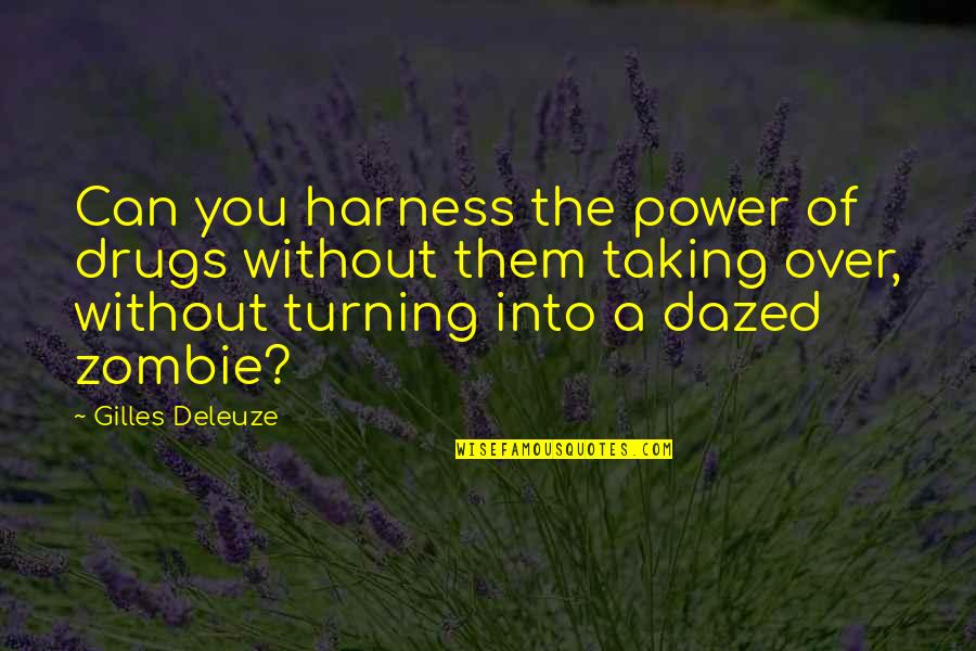 Gilles Deleuze Quotes By Gilles Deleuze: Can you harness the power of drugs without Gilles Deleuze Quotes By Gilles Deleuze: Can you harness the power of drugs without