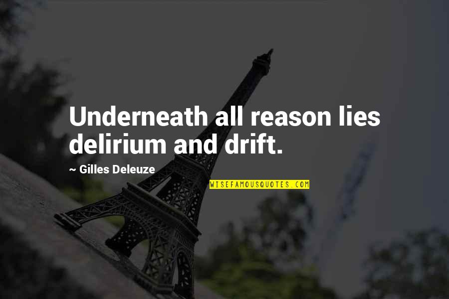 Gilles Deleuze Quotes By Gilles Deleuze: Underneath all reason lies delirium and drift. Gilles Deleuze Quotes By Gilles Deleuze: Underneath all reason lies delirium and drift.