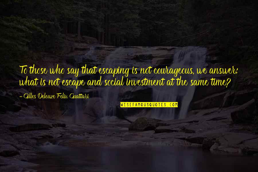 Gilles Deleuze Quotes By Gilles Deleuze Felix Guattari: To those who say that escaping is not Gilles Deleuze Quotes By Gilles Deleuze Felix Guattari: To those who say that escaping is not