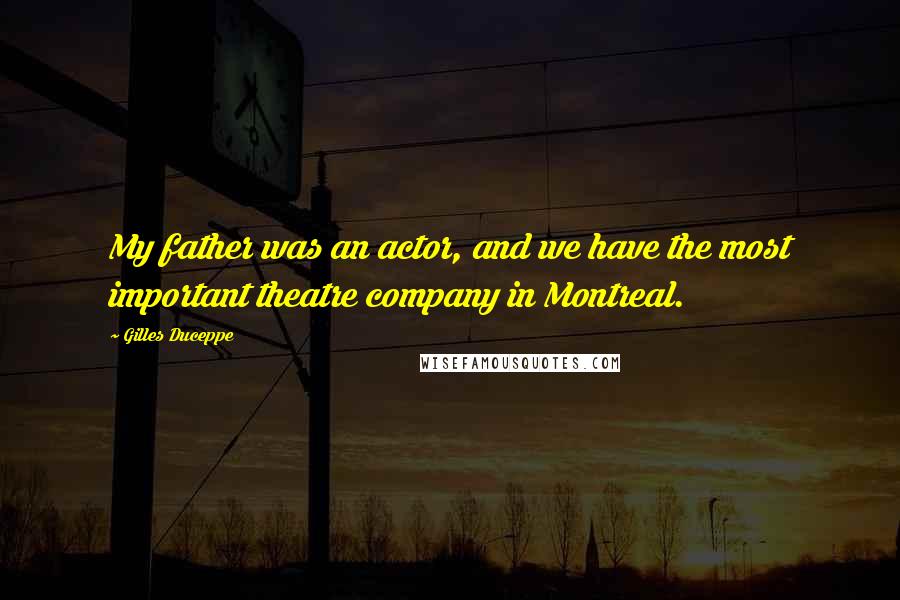 Gilles Duceppe quotes: My father was an actor, and we have the most important theatre company in Montreal.