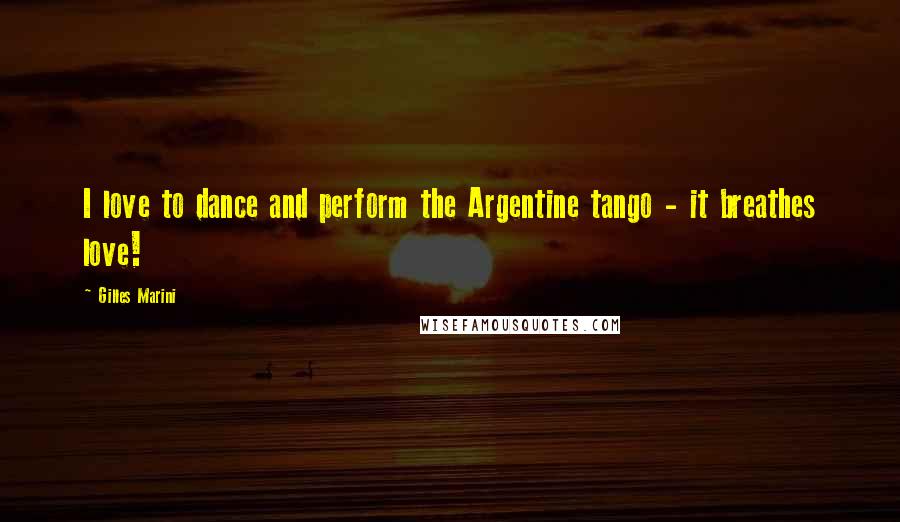 Gilles Marini quotes: I love to dance and perform the Argentine tango - it breathes love!